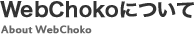 WebChokoについて About WebChoko